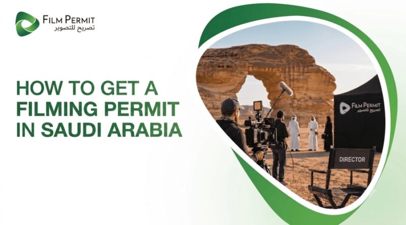 How to Get a Filming Permit in Saudi Arabia Step by Step How to Get a Filming Permit in Saudi Arabia Step by Step