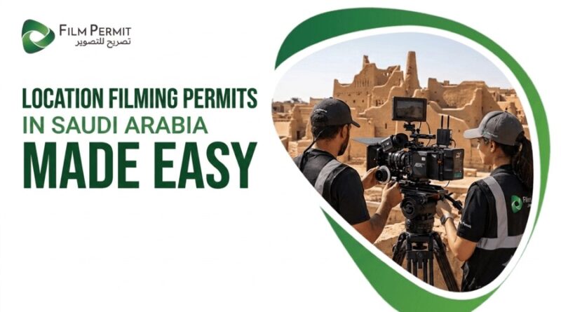Location Filming Permits in Saudi Arabia Made Easy | Saudi Film Permit Location Filming Permits in Saudi Arabia Made Easy | Saudi Film Permit