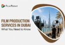 Film Production Services in Dubai: What You Need to Know